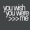 wish you were me